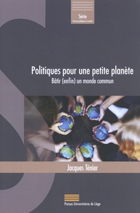Jacques Ténier - Politiques pour une petite planète - Bâtir (enfin) un monde commun.