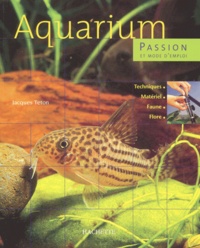 Jacques Téton - Aquarium. Passion Et Mode D'Emploi.