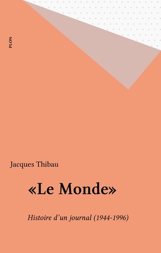 "Le Monde". 1944-1996, histoire d'un journal, un journal dans l'histoire