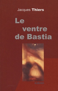Jacques Thiers - Le ventre de Bastia.