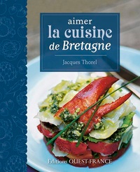 Jacques Thorel - Aimer la cuisine de Bretagne.