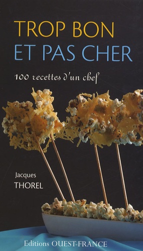 Jacques Thorel - Trop bon et pas cher - 100 Recettes d'un chef.