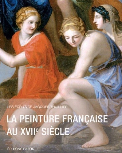 Jacques Thuillier - La peinture française au XVIIe siècle.