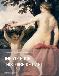 Jacques Thuillier - Une vie pour l'histoire de l'art.