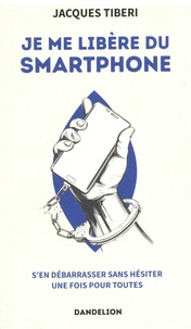 Google livres en version complète téléchargeable gratuitement Je me libère du smartphone - S'en débarrasser sans hésiter une fois pour toutes par Jacques Tiberi 9782491364328