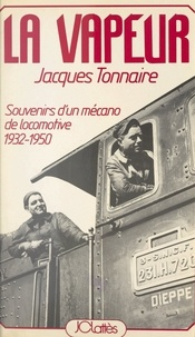 Jacques Tonnaire - La vapeur - Souvenir d'un mécano de locomotive, 1932-1950.