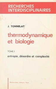 Jacques Tonnelat et Pierre Delattre - Thermodynamique et biologie (1). Entropie, désordre et complexité.