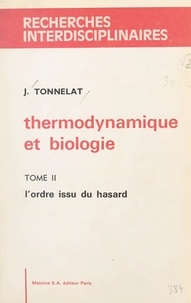 Jacques Tonnelat et Pierre Delattre - Thermodynamique et biologie (2). L'ordre issu du hasard.