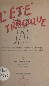 Jacques Toulat et Paul Villeneuve - L'été tragique - Récit des événements survenus à Chauvigny au cours de l'été 1944.