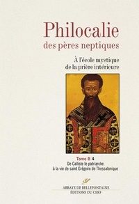 Jacques Touraille - Philocalie des pères neptiques - Tome B Volume 4, De Calliste le patriarche à la vie de saint Grégoire de Thessalonique.