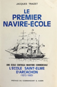 Jacques Traizet et Georges Aubin - Le premier navire-école - Une école centrale maritime commerciale, l'École Saint-Elme d'Arcachon, 1872-1880.