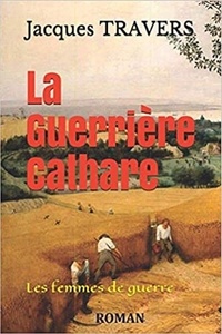 Jacques Travers - La Guerrière Cathare - Les femmes de guerre.