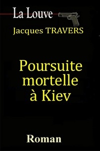 Jacques Travers - Poursuite mortelle à Kiev.