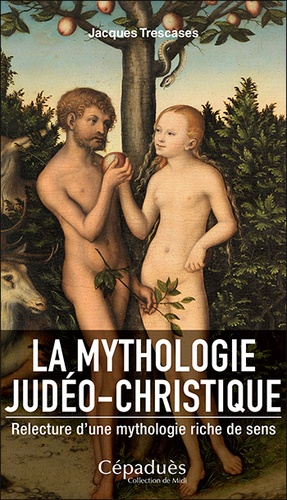 La mythologie judéo-christique. Relecture d'une mythologie riche de sens