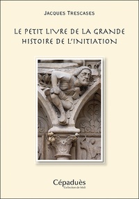 Jacques Trescases - Le petit livre de la grande histoire de l'initiation.