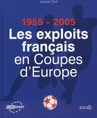 Jacques Tyrol - Les exploits français en Coupe d'Europe 1955-2005.