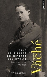 Jacques Vaché - Dans le sillage du météore désinvolte - Lettres de guerre, 1915-1918.