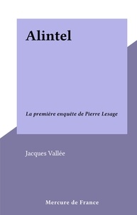 Jacques Vallée - Alintel - La première enquête de Pierre Lesage.