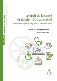 Jacques Van Drooghenbroeck - Le droit de la santé et du bien-être au travail - Prévention - (Ré)-intégration - Indemnisation.