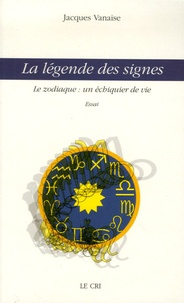 Jacques Vanaise - La légende des signes - Le zodiaque : un échiquier de vie.