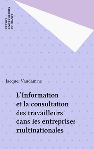 Jacques Vandamme - L' Information et la consultation des travailleurs dans les entreprises multinationales.
