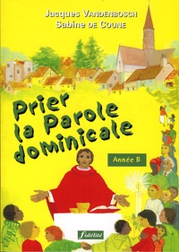 Jacques Vandenbosch et Sabine De Coune - Prier La Parole Dominicale. Annee B.
