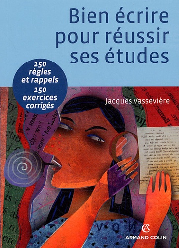 Bien écrire pour réussir ses études. Orthographe, lexique, syntaxe, 150 régles et rappels, 150 exercices corrigés