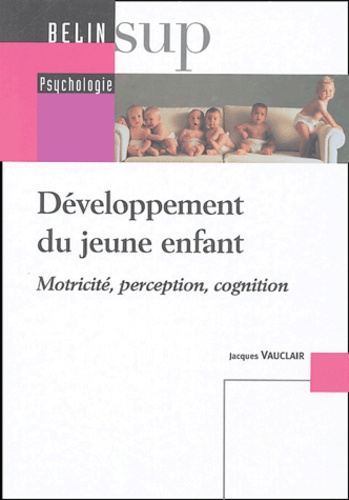 Jacques Vauclair - Développement du jeune enfant - Motricité, perception, cognition.