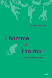 Jacques Vauclair - L'homme et l'animal - Cognition comparée.