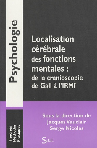 Jacques Vauclair et Serge Nicolas - Localisation cérébrale des fonctions mentales : de la cranioscopie de Gall à l'IRMf.