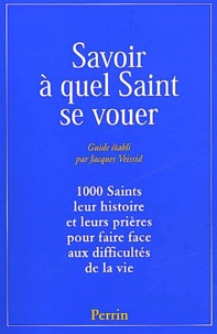 Jacques Veissid - Savoir A Quel Saint Se Vouer. 1 000 Saints, Leur Histoire Et Les Prieres Pour Faire Face Aux Difficultes De La Vie.