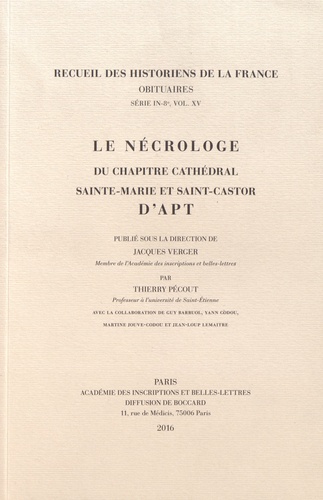 Jacques Verger et Thierry Pécout - Le nécrologe du chapitre cathédral Sainte-Marie et Saint-Castor dApt.