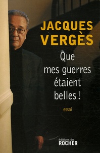 Jacques Vergès - Que mes guerres étaient belles !.