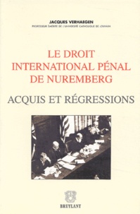 Jacques Verhaegen - Le droit international pénal de Nuremberg - Acquis et régressions.