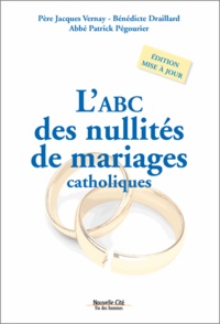 Jacques Vernay et Bénédicte Draillard - L'abc des nullités de mariages catholiques.