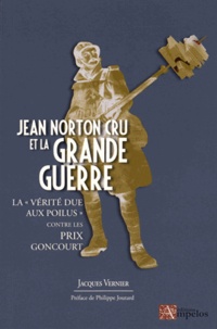 Jacques Vernier - Jean Norton Cru et la Grande Guerre - La "vérité due aux poilus" contre les prix Goncourt.