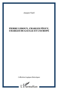 Jacques Viard - Pierre Leroux, Charles Peguy, Charles de Gaulle et l'Europe.