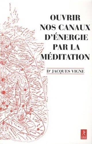 Jacques Vigne - Ouvrir nos canaux d'énergie par la méditation - Yoga, bouddhisme et neurosciences pour mieux gérer les émotions et le vécu corporel.