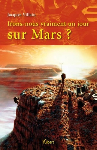 Jacques Villain - Irons-nous vraiment un jour sur Mars ?.