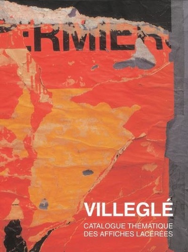 Jacques Villeglé - Villeglé - Sans lettre sans figure, Catalogue thématique des affiches lacérées.