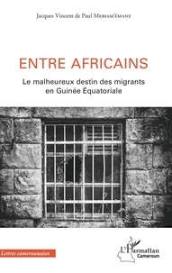 Jacques Vincent de Paul Mebiam'émane - Entre africains - Le malheureux destin des migrants en Guinée Equatoriale.