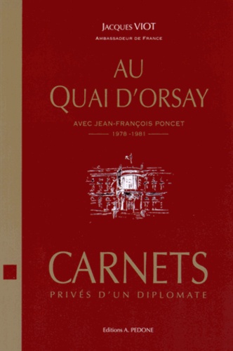 Jacques Viot - Au Quai d'Orsay avec Jean-François Poncet (Novembre 1978 - Juin 1981) - Carnets privés d'un diplomate.