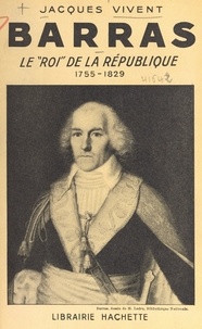 Jacques Vivent - Barras - Le roi de la République, 1755-1829.