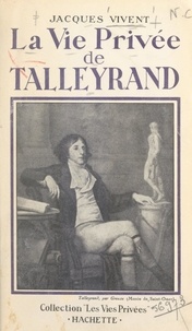 Jacques Vivent et Francis Ambrière - La vie privée de Talleyrand.