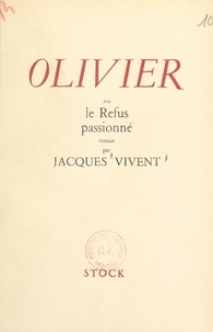 Jacques Vivent - Olivier - Ou Le refus passionné.