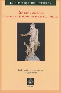 Jacques Wagner - Des sens au sens - Littérature & morale de Molière à Voltaire.