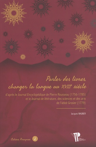 Parler des livres, changer la langue au XVIIIe siècle. D'après le Journal Encyclopédique de Pierre Rousseau (1756-1785) et le Journal de littérature, des sciences et des arts de l'abbé Grosier (1779)