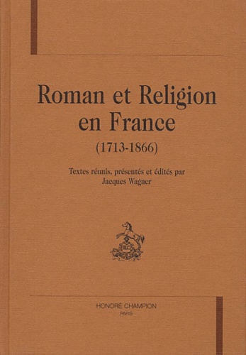 Jacques Wagner - Roman Et Religion En France (1713-1866).