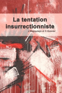Jacques Wajnsztejn et C Gzavier - La tentation insurrectionniste.