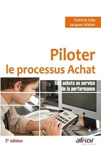 Jacques Walter et Patricia Gély - Piloter le processus Achat - Les achats au service de la performance.